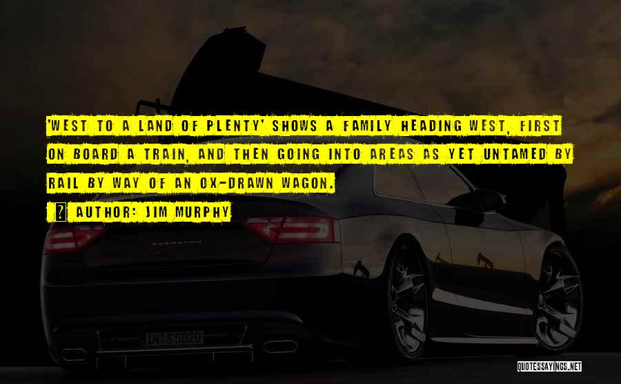 Jim Murphy Quotes: 'west To A Land Of Plenty' Shows A Family Heading West, First On Board A Train, And Then Going Into