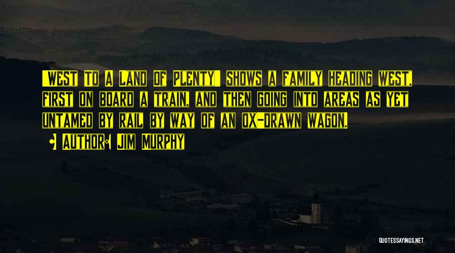 Jim Murphy Quotes: 'west To A Land Of Plenty' Shows A Family Heading West, First On Board A Train, And Then Going Into