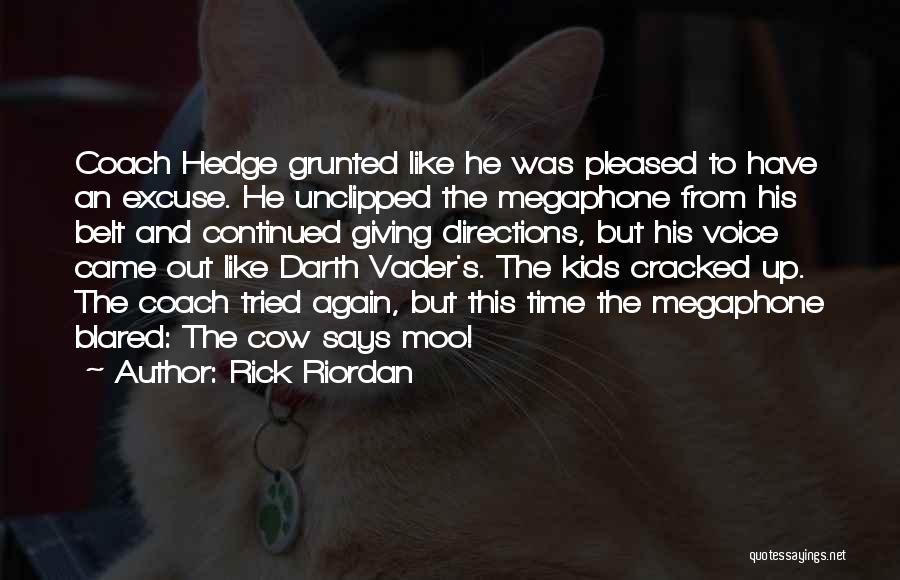 Rick Riordan Quotes: Coach Hedge Grunted Like He Was Pleased To Have An Excuse. He Unclipped The Megaphone From His Belt And Continued