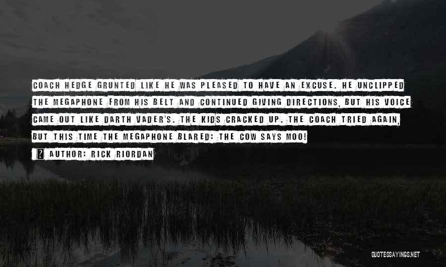 Rick Riordan Quotes: Coach Hedge Grunted Like He Was Pleased To Have An Excuse. He Unclipped The Megaphone From His Belt And Continued