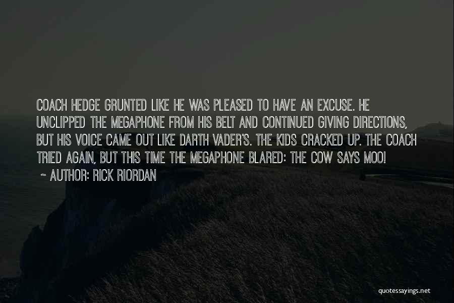 Rick Riordan Quotes: Coach Hedge Grunted Like He Was Pleased To Have An Excuse. He Unclipped The Megaphone From His Belt And Continued