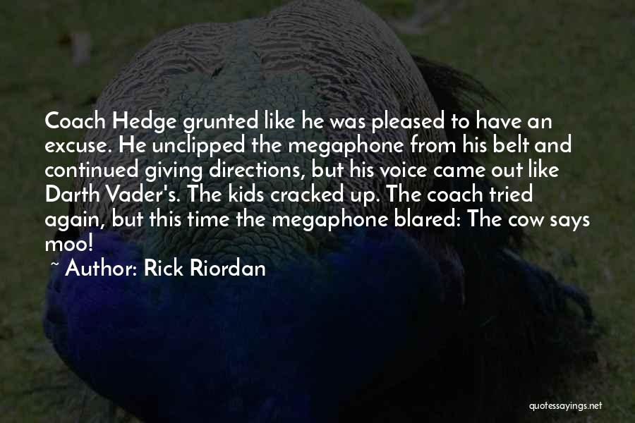 Rick Riordan Quotes: Coach Hedge Grunted Like He Was Pleased To Have An Excuse. He Unclipped The Megaphone From His Belt And Continued