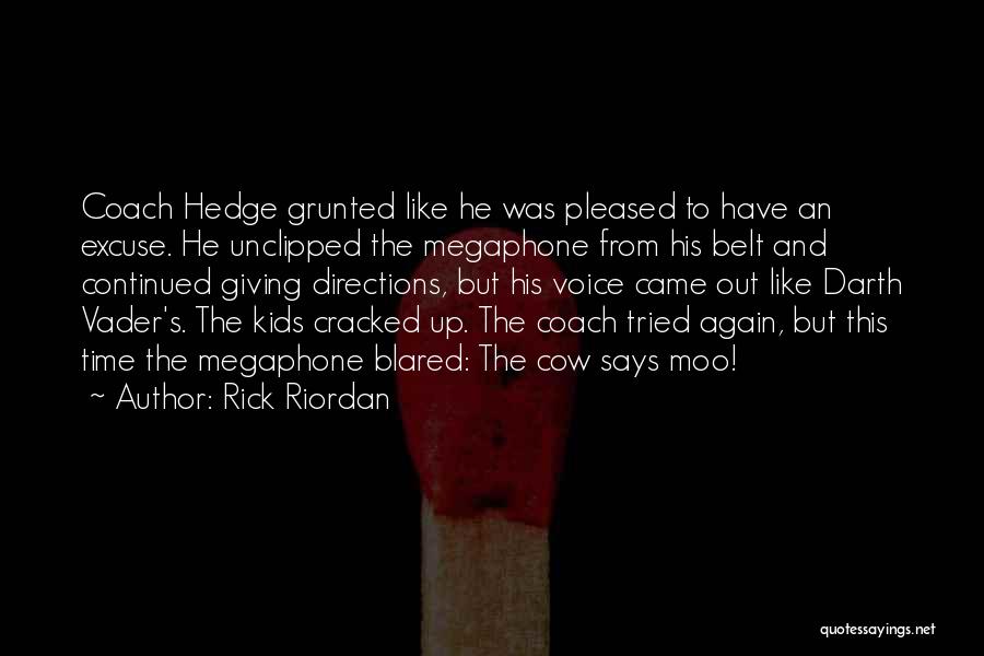 Rick Riordan Quotes: Coach Hedge Grunted Like He Was Pleased To Have An Excuse. He Unclipped The Megaphone From His Belt And Continued