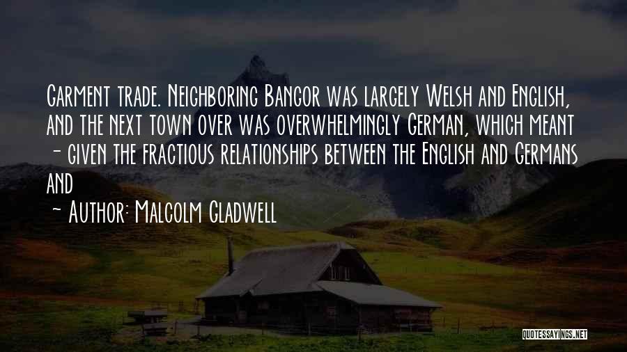 Malcolm Gladwell Quotes: Garment Trade. Neighboring Bangor Was Largely Welsh And English, And The Next Town Over Was Overwhelmingly German, Which Meant -