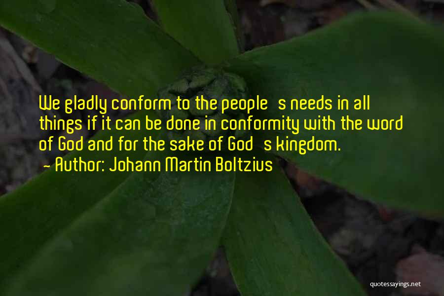 Johann Martin Boltzius Quotes: We Gladly Conform To The People's Needs In All Things If It Can Be Done In Conformity With The Word