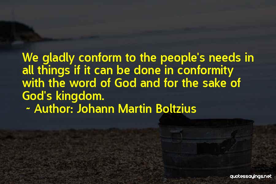 Johann Martin Boltzius Quotes: We Gladly Conform To The People's Needs In All Things If It Can Be Done In Conformity With The Word