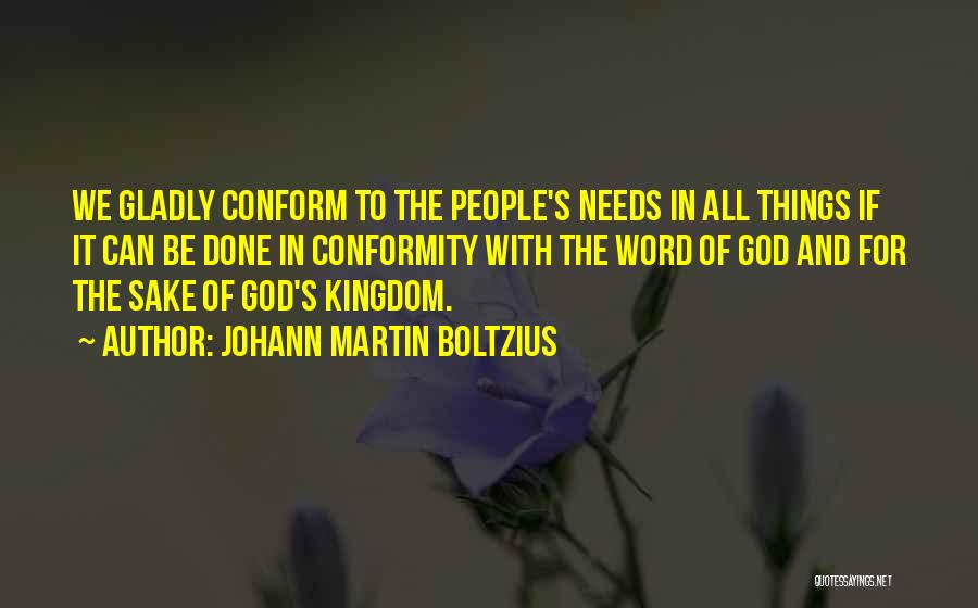 Johann Martin Boltzius Quotes: We Gladly Conform To The People's Needs In All Things If It Can Be Done In Conformity With The Word