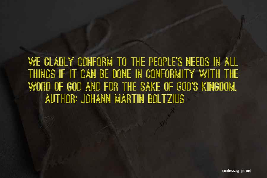 Johann Martin Boltzius Quotes: We Gladly Conform To The People's Needs In All Things If It Can Be Done In Conformity With The Word