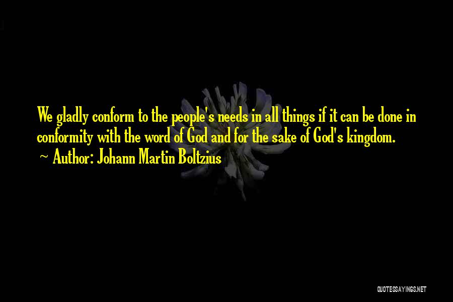 Johann Martin Boltzius Quotes: We Gladly Conform To The People's Needs In All Things If It Can Be Done In Conformity With The Word