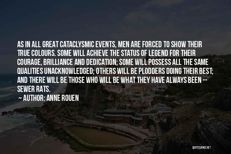 Anne Rouen Quotes: As In All Great Cataclysmic Events, Men Are Forced To Show Their True Colours. Some Will Achieve The Status Of