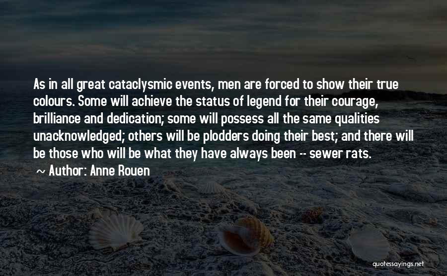 Anne Rouen Quotes: As In All Great Cataclysmic Events, Men Are Forced To Show Their True Colours. Some Will Achieve The Status Of