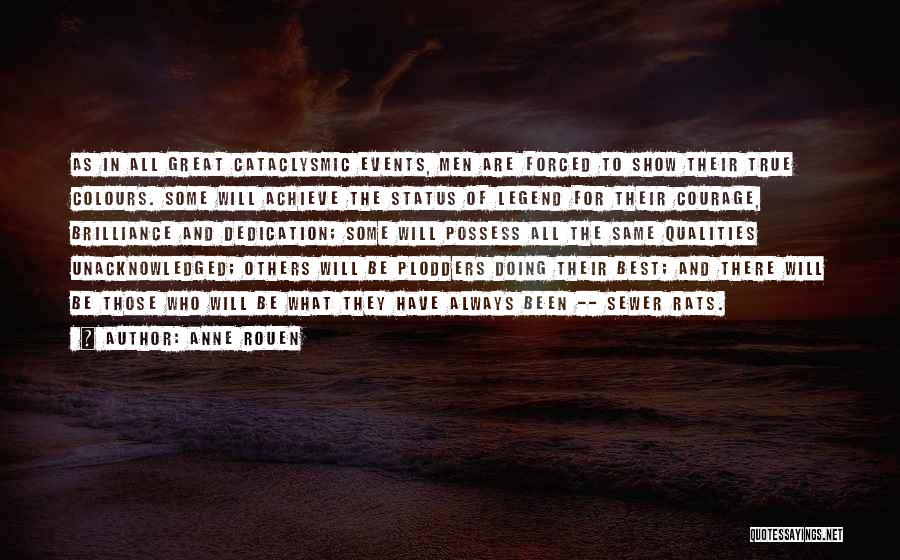 Anne Rouen Quotes: As In All Great Cataclysmic Events, Men Are Forced To Show Their True Colours. Some Will Achieve The Status Of