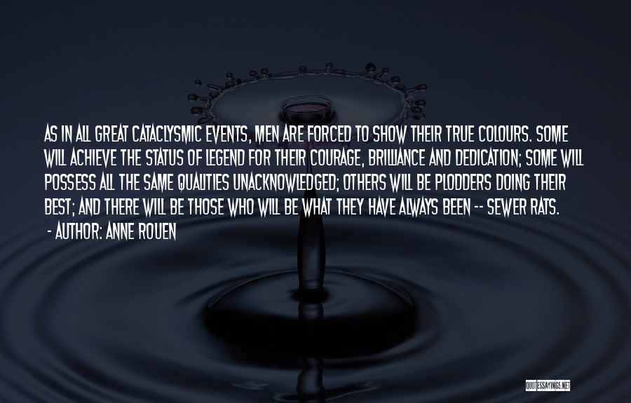 Anne Rouen Quotes: As In All Great Cataclysmic Events, Men Are Forced To Show Their True Colours. Some Will Achieve The Status Of