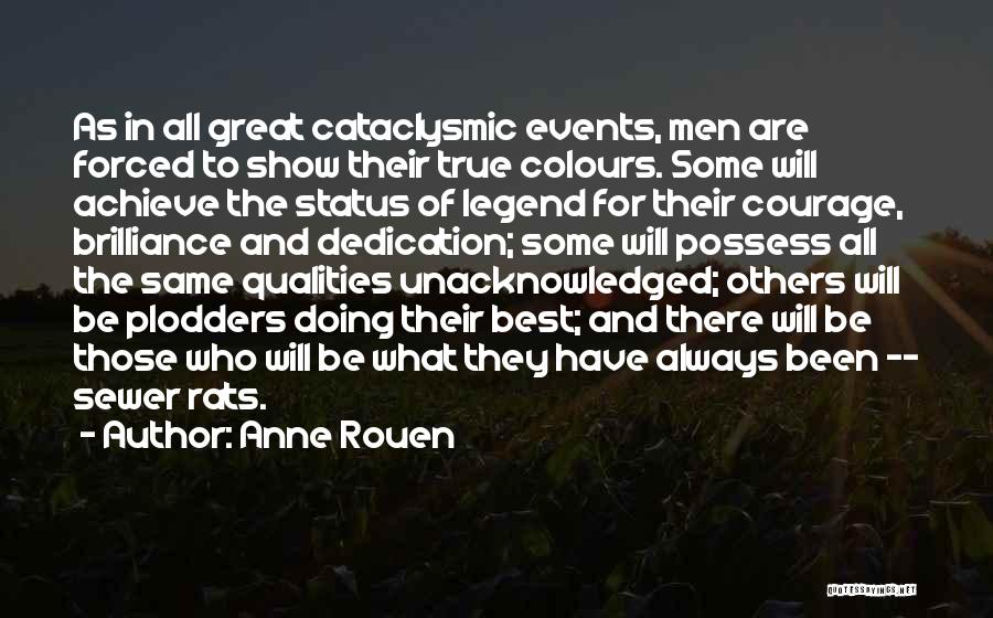 Anne Rouen Quotes: As In All Great Cataclysmic Events, Men Are Forced To Show Their True Colours. Some Will Achieve The Status Of