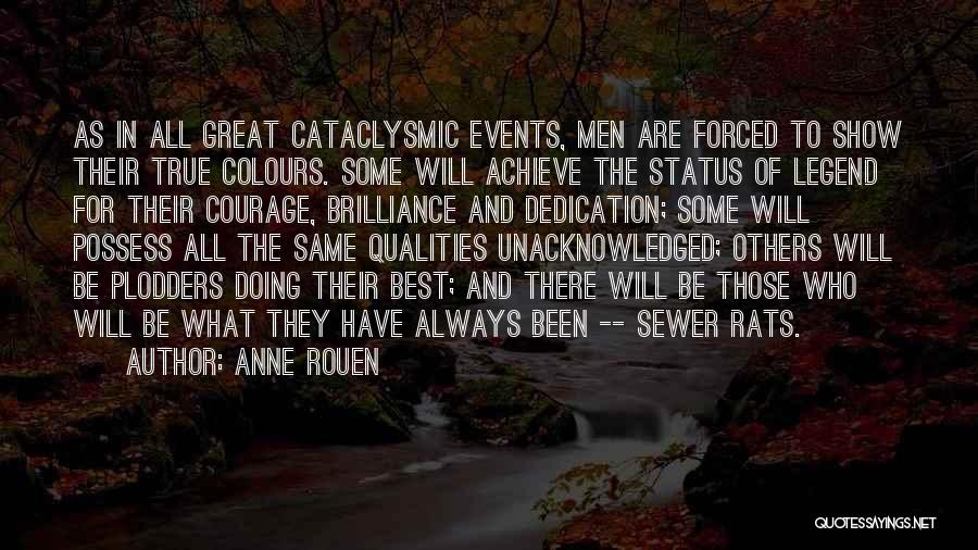 Anne Rouen Quotes: As In All Great Cataclysmic Events, Men Are Forced To Show Their True Colours. Some Will Achieve The Status Of