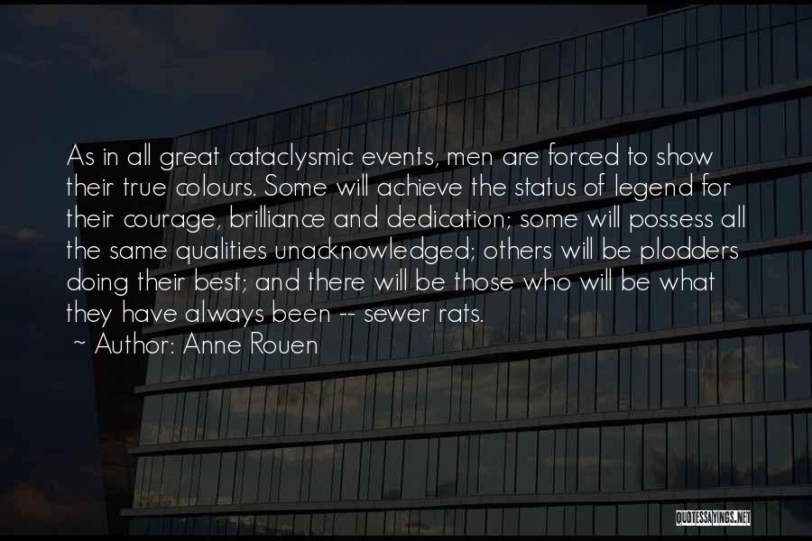 Anne Rouen Quotes: As In All Great Cataclysmic Events, Men Are Forced To Show Their True Colours. Some Will Achieve The Status Of