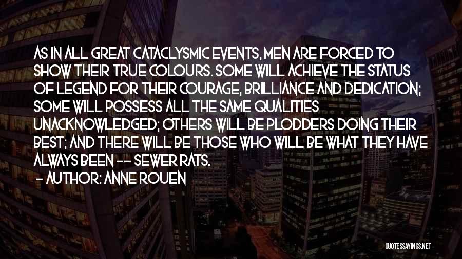 Anne Rouen Quotes: As In All Great Cataclysmic Events, Men Are Forced To Show Their True Colours. Some Will Achieve The Status Of