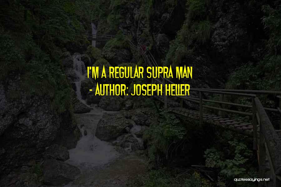 Joseph Heller Quotes: I'm A Regular Supra Man