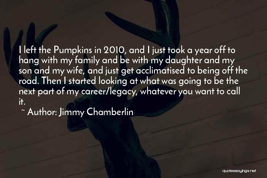 Jimmy Chamberlin Quotes: I Left The Pumpkins In 2010, And I Just Took A Year Off To Hang With My Family And Be