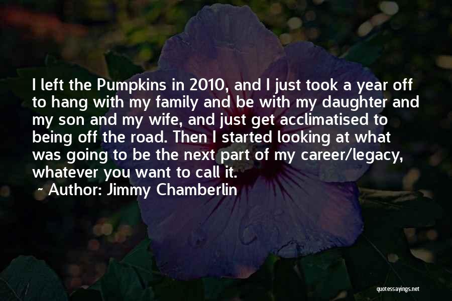 Jimmy Chamberlin Quotes: I Left The Pumpkins In 2010, And I Just Took A Year Off To Hang With My Family And Be