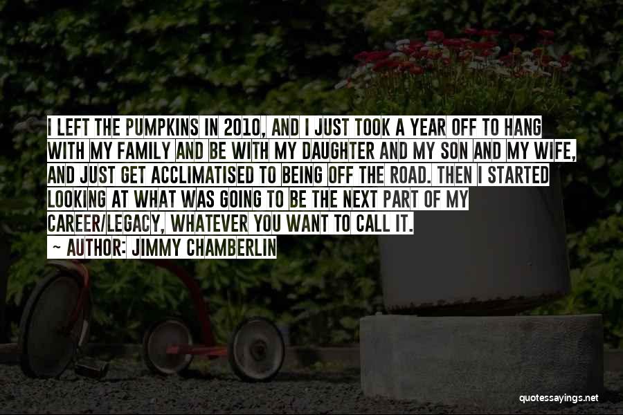 Jimmy Chamberlin Quotes: I Left The Pumpkins In 2010, And I Just Took A Year Off To Hang With My Family And Be