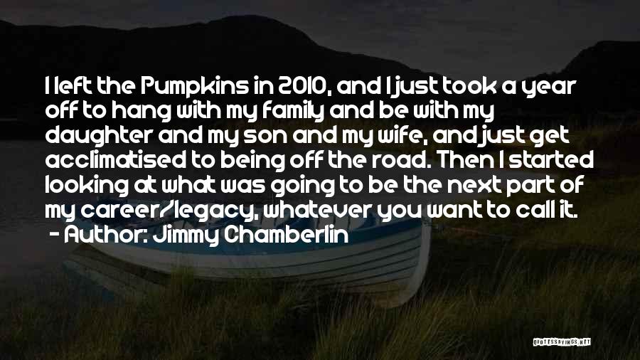 Jimmy Chamberlin Quotes: I Left The Pumpkins In 2010, And I Just Took A Year Off To Hang With My Family And Be