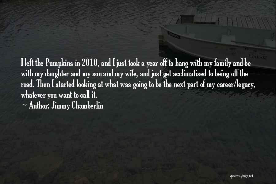 Jimmy Chamberlin Quotes: I Left The Pumpkins In 2010, And I Just Took A Year Off To Hang With My Family And Be