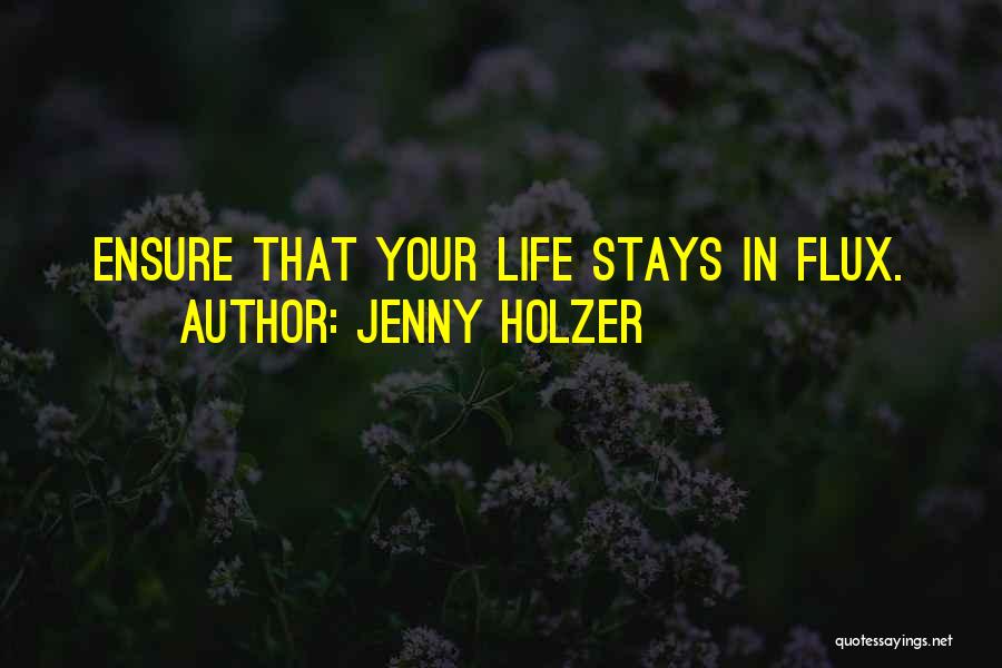 Jenny Holzer Quotes: Ensure That Your Life Stays In Flux.