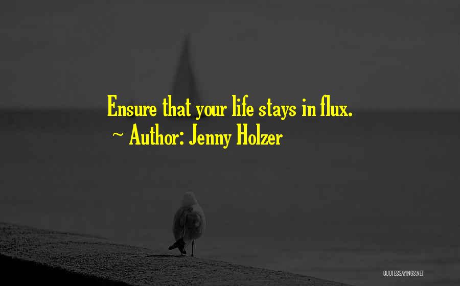 Jenny Holzer Quotes: Ensure That Your Life Stays In Flux.
