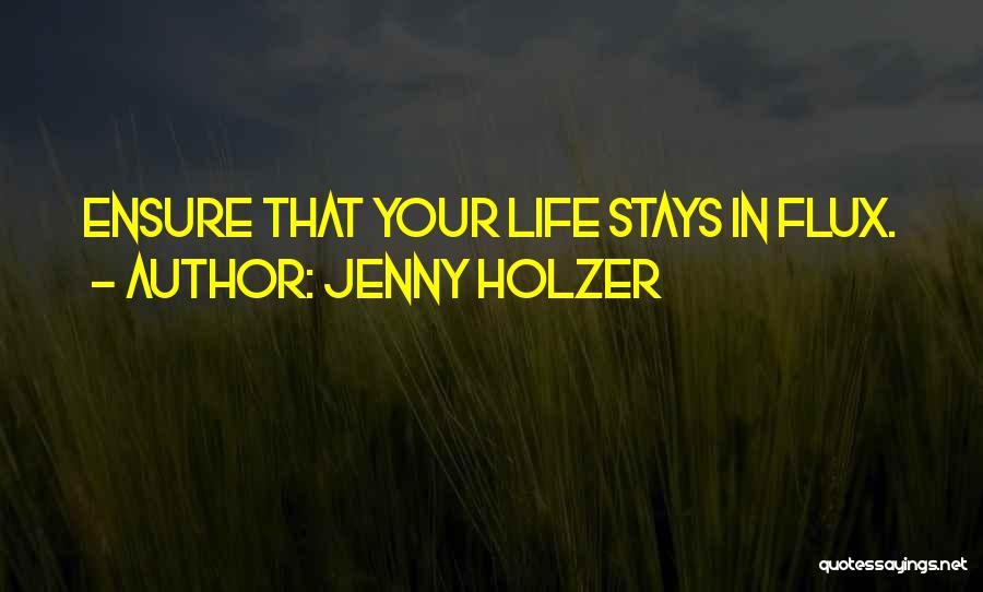 Jenny Holzer Quotes: Ensure That Your Life Stays In Flux.