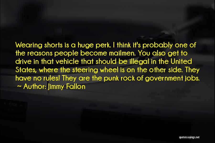 Jimmy Fallon Quotes: Wearing Shorts Is A Huge Perk. I Think It's Probably One Of The Reasons People Become Mailmen. You Also Get