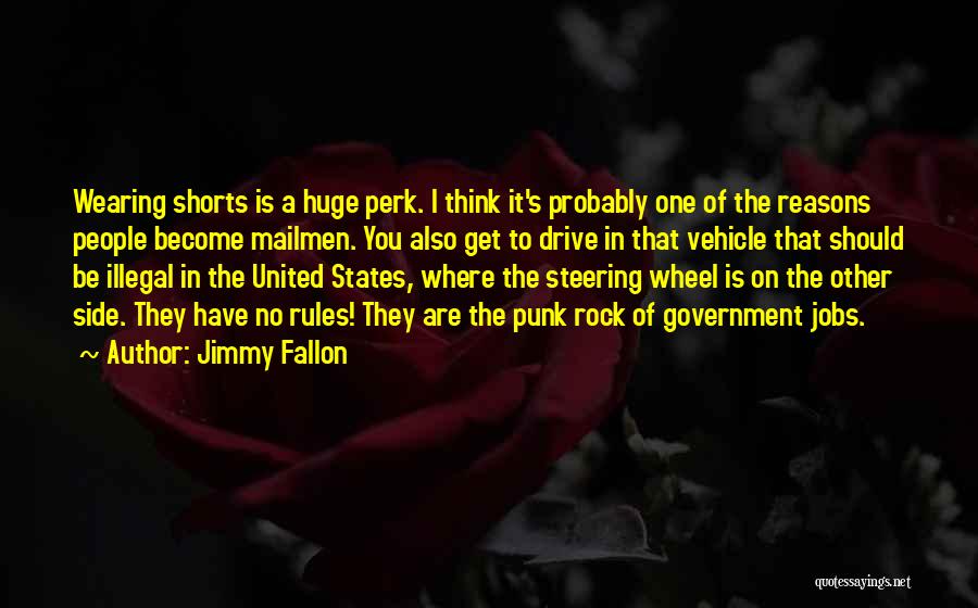 Jimmy Fallon Quotes: Wearing Shorts Is A Huge Perk. I Think It's Probably One Of The Reasons People Become Mailmen. You Also Get
