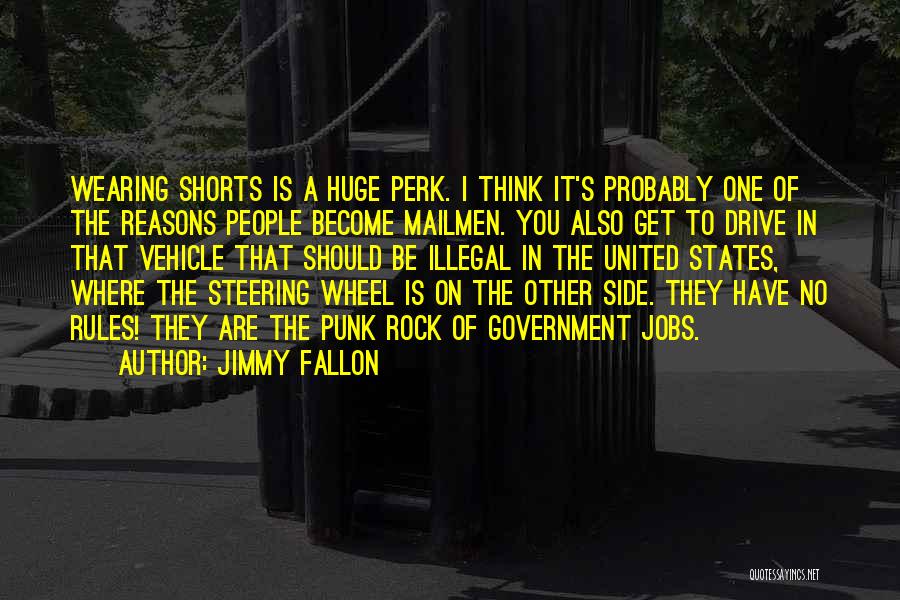 Jimmy Fallon Quotes: Wearing Shorts Is A Huge Perk. I Think It's Probably One Of The Reasons People Become Mailmen. You Also Get