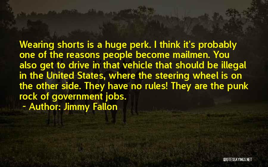 Jimmy Fallon Quotes: Wearing Shorts Is A Huge Perk. I Think It's Probably One Of The Reasons People Become Mailmen. You Also Get