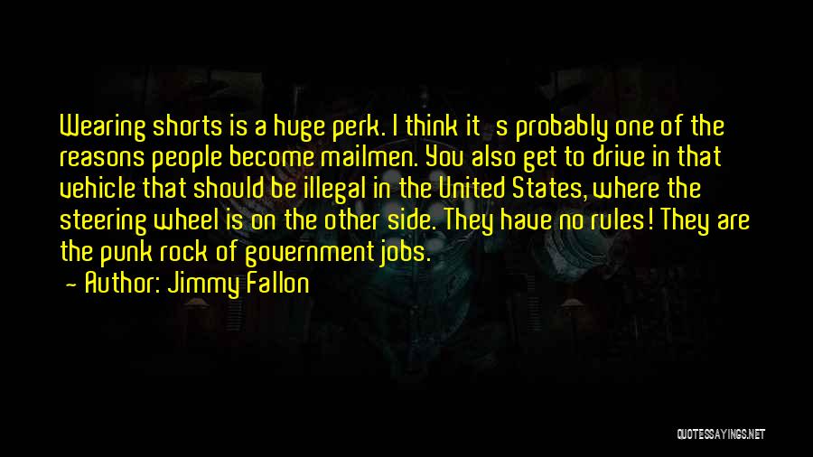 Jimmy Fallon Quotes: Wearing Shorts Is A Huge Perk. I Think It's Probably One Of The Reasons People Become Mailmen. You Also Get