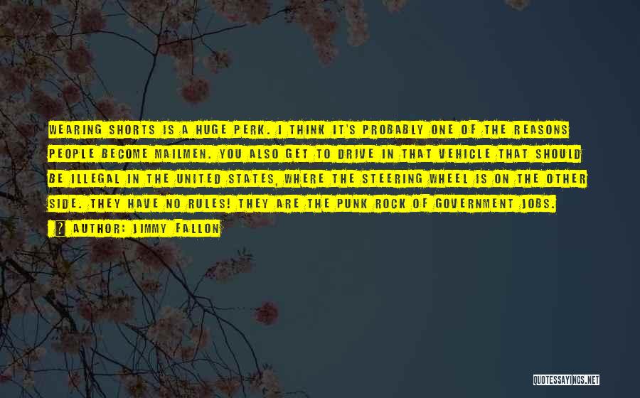 Jimmy Fallon Quotes: Wearing Shorts Is A Huge Perk. I Think It's Probably One Of The Reasons People Become Mailmen. You Also Get