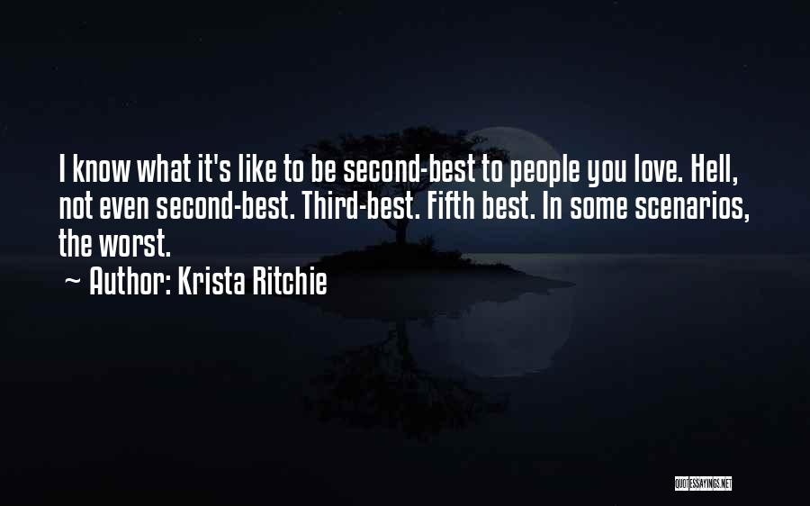 Krista Ritchie Quotes: I Know What It's Like To Be Second-best To People You Love. Hell, Not Even Second-best. Third-best. Fifth Best. In