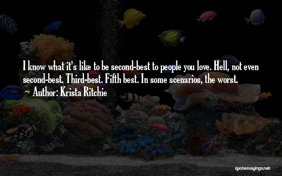 Krista Ritchie Quotes: I Know What It's Like To Be Second-best To People You Love. Hell, Not Even Second-best. Third-best. Fifth Best. In