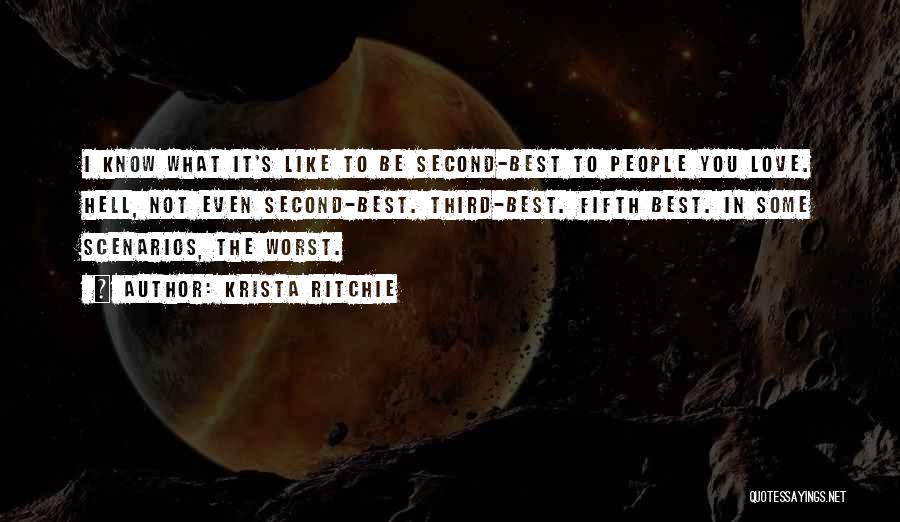 Krista Ritchie Quotes: I Know What It's Like To Be Second-best To People You Love. Hell, Not Even Second-best. Third-best. Fifth Best. In