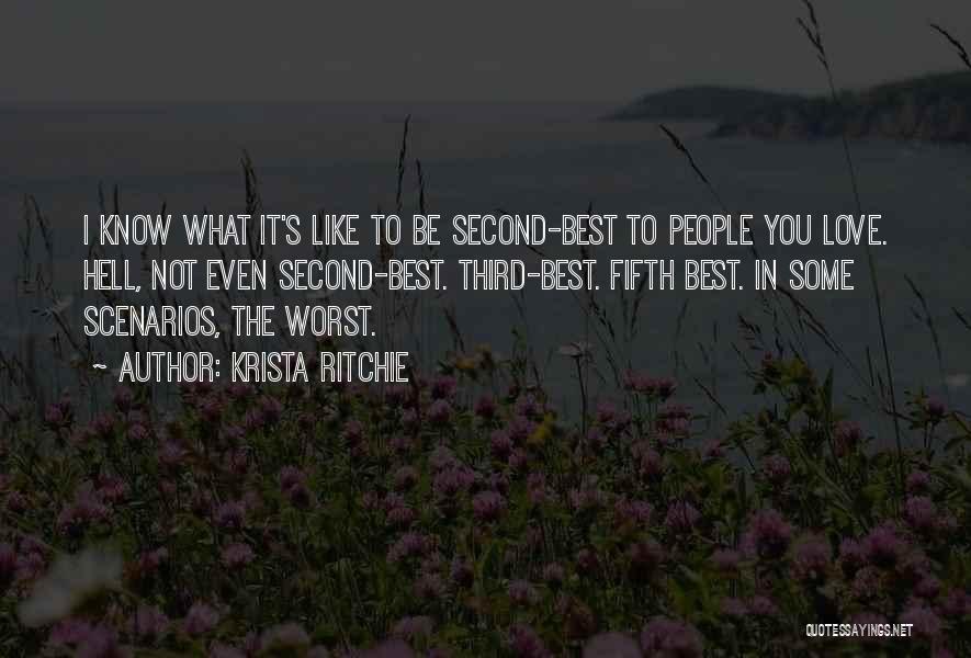 Krista Ritchie Quotes: I Know What It's Like To Be Second-best To People You Love. Hell, Not Even Second-best. Third-best. Fifth Best. In