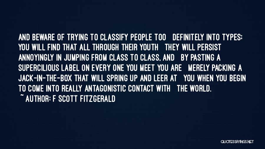 F Scott Fitzgerald Quotes: And Beware Of Trying To Classify People Too Definitely Into Types; You Will Find That All Through Their Youth They