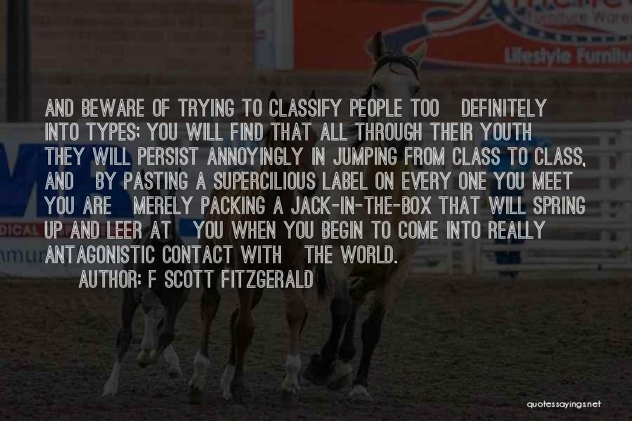 F Scott Fitzgerald Quotes: And Beware Of Trying To Classify People Too Definitely Into Types; You Will Find That All Through Their Youth They