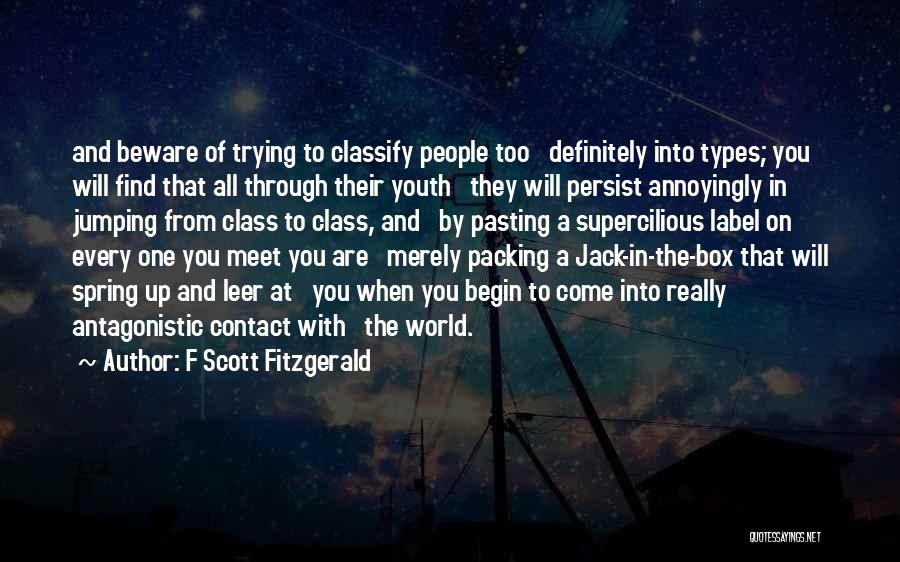 F Scott Fitzgerald Quotes: And Beware Of Trying To Classify People Too Definitely Into Types; You Will Find That All Through Their Youth They