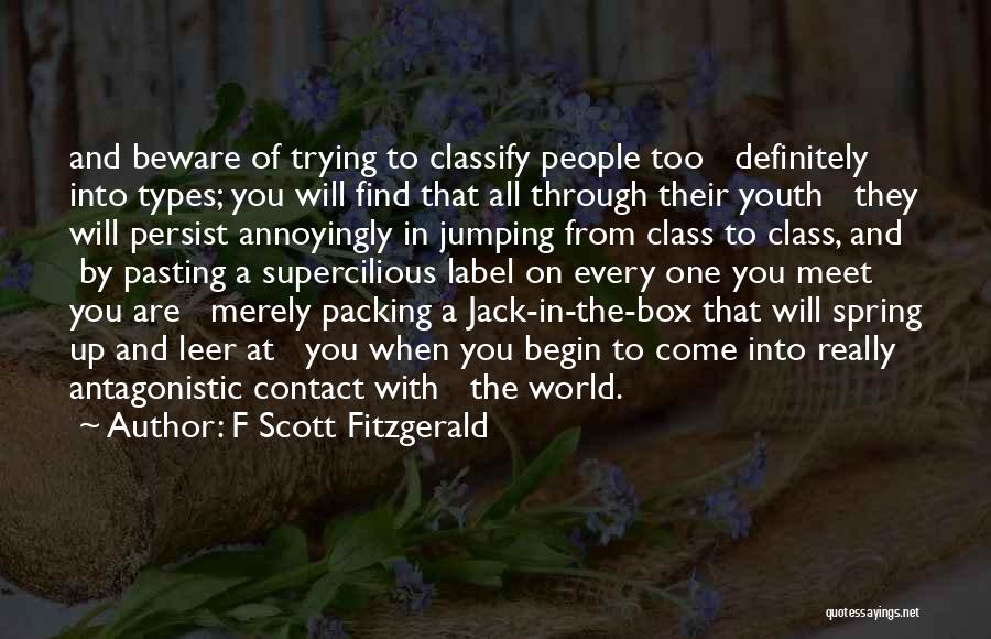 F Scott Fitzgerald Quotes: And Beware Of Trying To Classify People Too Definitely Into Types; You Will Find That All Through Their Youth They