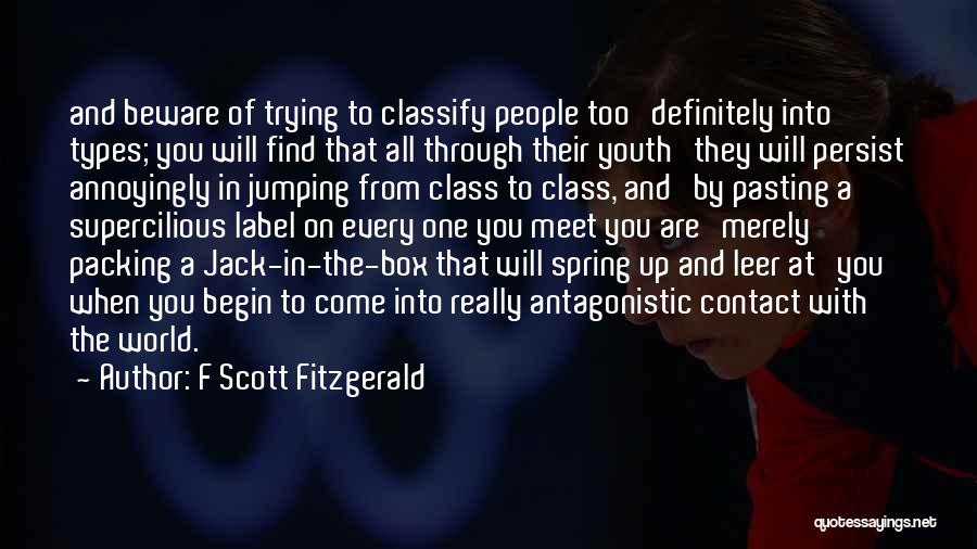 F Scott Fitzgerald Quotes: And Beware Of Trying To Classify People Too Definitely Into Types; You Will Find That All Through Their Youth They