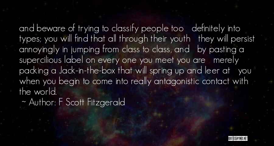 F Scott Fitzgerald Quotes: And Beware Of Trying To Classify People Too Definitely Into Types; You Will Find That All Through Their Youth They