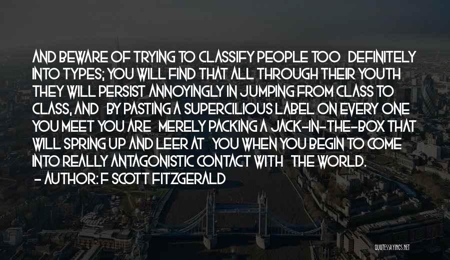 F Scott Fitzgerald Quotes: And Beware Of Trying To Classify People Too Definitely Into Types; You Will Find That All Through Their Youth They