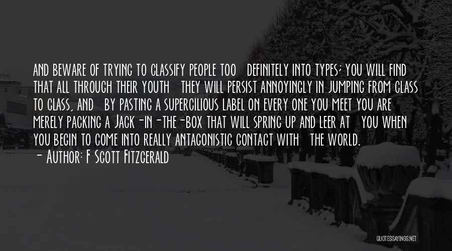 F Scott Fitzgerald Quotes: And Beware Of Trying To Classify People Too Definitely Into Types; You Will Find That All Through Their Youth They