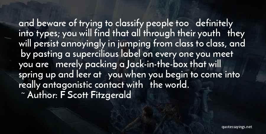 F Scott Fitzgerald Quotes: And Beware Of Trying To Classify People Too Definitely Into Types; You Will Find That All Through Their Youth They