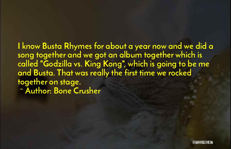 Bone Crusher Quotes: I Know Busta Rhymes For About A Year Now And We Did A Song Together And We Got An Album